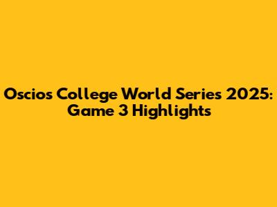 Oscios College World Series 2025: Game 3 Highlights
