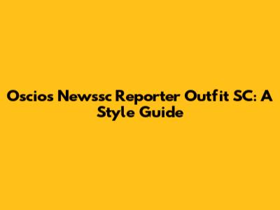 Oscios Newssc Reporter Outfit SC: A Style Guide