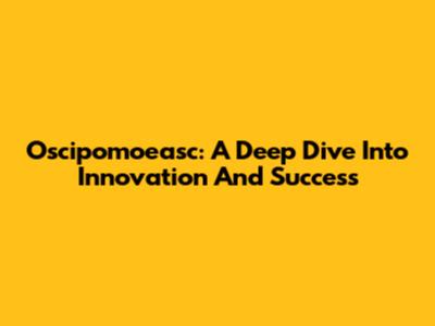 Oscipomoeasc: A Deep Dive Into Innovation And Success