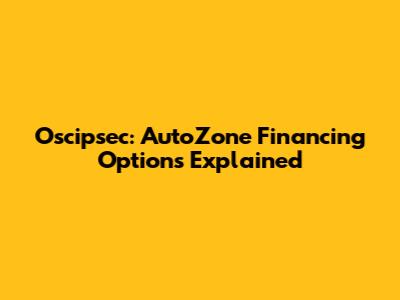Oscipsec: AutoZone Financing Options Explained