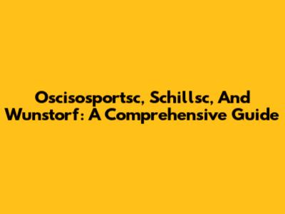 Oscisosportsc, Schillsc, And Wunstorf: A Comprehensive Guide