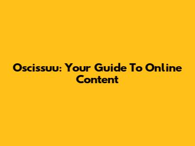Oscissuu: Your Guide To Online Content