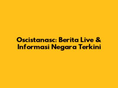 Oscistanasc: Berita Live & Informasi Negara Terkini