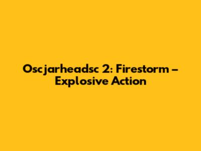 Oscjarheadsc 2: Firestorm – Explosive Action