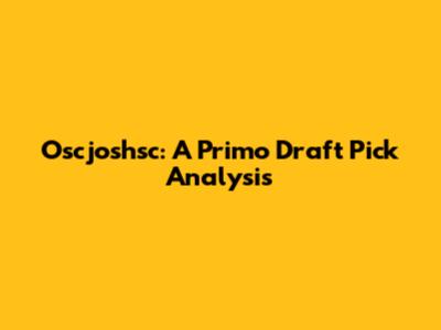 Oscjoshsc: A Primo Draft Pick Analysis