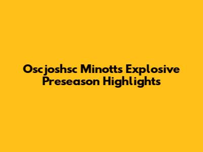Oscjoshsc Minott's Explosive Preseason Highlights