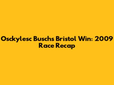 Osckylesc Busch's Bristol Win: 2009 Race Recap
