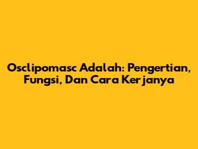 Osclipomasc Adalah: Pengertian, Fungsi, Dan Cara Kerjanya