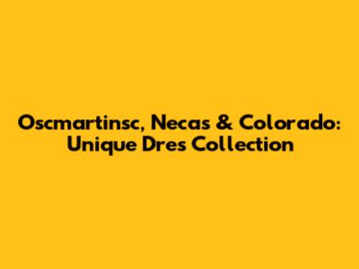 Oscmartinsc, Necas & Colorado: Unique Dres Collection