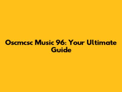Oscmcsc Music 96: Your Ultimate Guide