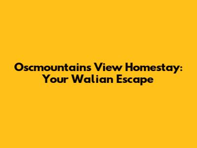 Oscmountain's View Homestay: Your Walian Escape