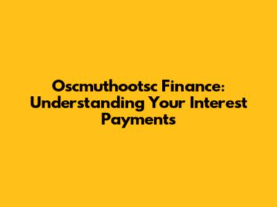 Oscmuthootsc Finance: Understanding Your Interest Payments