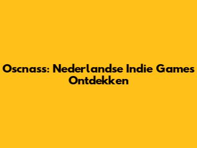 Oscnass: Nederlandse Indie Games Ontdekken
