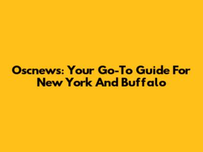 Oscnews: Your Go-To Guide For New York And Buffalo