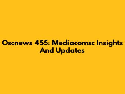 Oscnews 455: Mediacomsc Insights And Updates