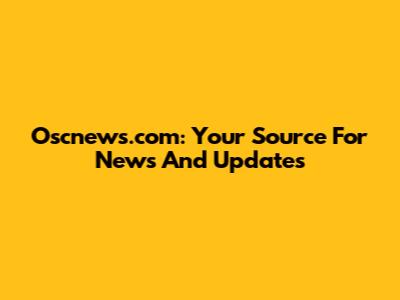 Oscnews.com: Your Source For News And Updates