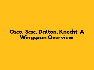 Osco, Scsc, Dalton, Knecht: A Wingspan Overview