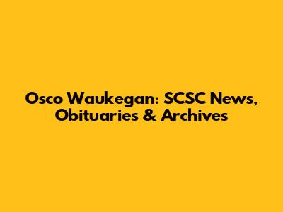 Osco Waukegan: SCSC News, Obituaries & Archives