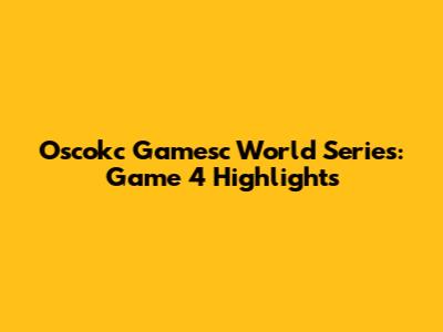 Oscokc Gamesc World Series: Game 4 Highlights