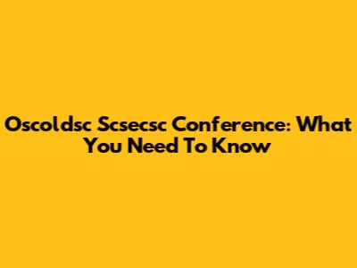 Oscoldsc Scsecsc Conference: What You Need To Know