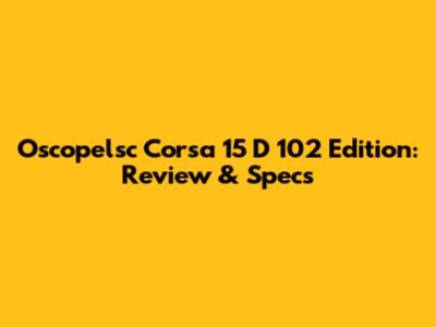 Oscopelsc Corsa 15 D 102 Edition: Review & Specs