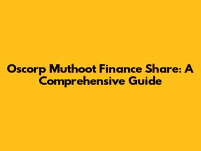 Oscorp Muthoot Finance Share: A Comprehensive Guide
