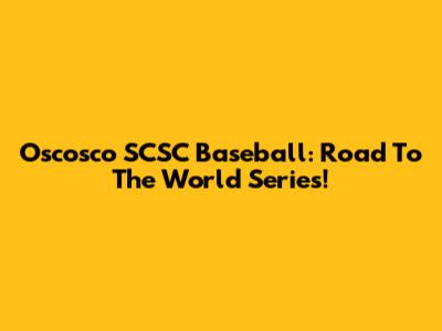 Oscosco SCSC Baseball: Road To The World Series!