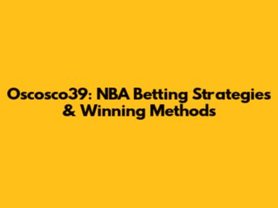 Oscosco39: NBA Betting Strategies & Winning Methods