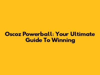 Oscoz Powerball: Your Ultimate Guide To Winning