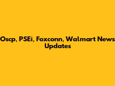 Oscp, PSEi, Foxconn, Walmart News Updates