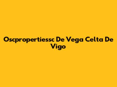 Oscpropertiessc De Vega Celta De Vigo
