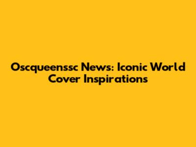 Oscqueenssc News: Iconic World Cover Inspirations