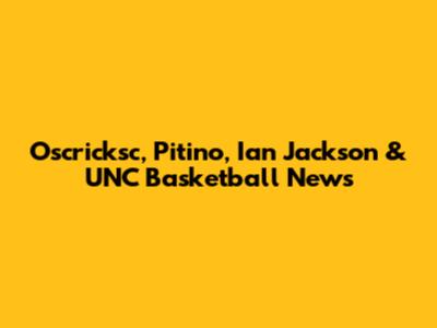 Oscricksc, Pitino, Ian Jackson & UNC Basketball News