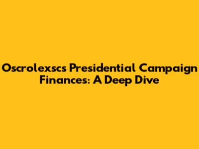 Oscrolexsc's Presidential Campaign Finances: A Deep Dive
