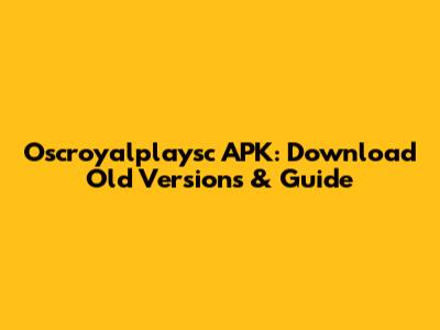Oscroyalplaysc APK: Download Old Versions & Guide