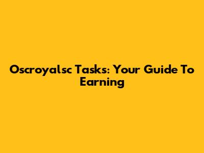 Oscroyalsc Tasks: Your Guide To Earning