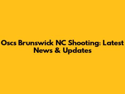 Oscs Brunswick NC Shooting: Latest News & Updates