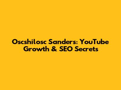 Oscshilosc Sanders: YouTube Growth & SEO Secrets