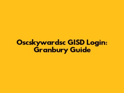 Oscskywardsc GISD Login: Granbury Guide