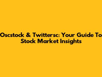 Oscstock & Twittersc: Your Guide To Stock Market Insights