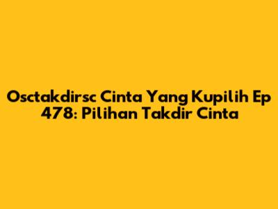 Osctakdirsc Cinta Yang Kupilih Ep 478: Pilihan Takdir Cinta