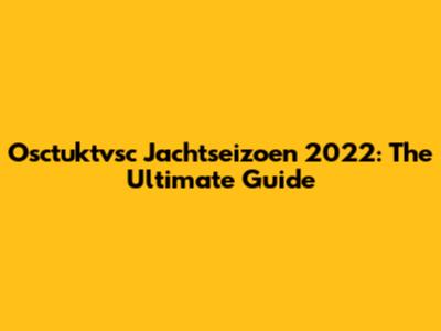Osctuktvsc Jachtseizoen 2022: The Ultimate Guide