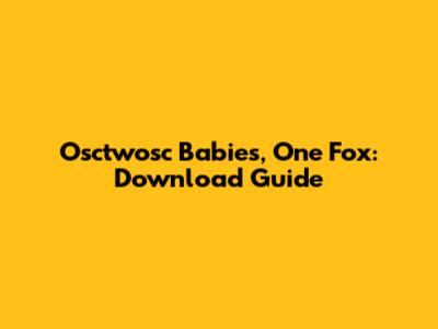 Osctwosc Babies, One Fox: Download Guide