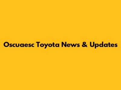 Oscuaesc Toyota News & Updates
