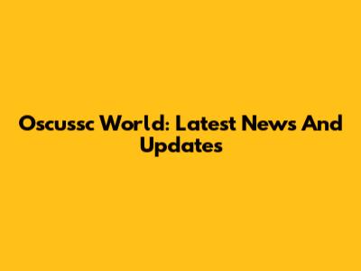 Oscussc World: Latest News And Updates