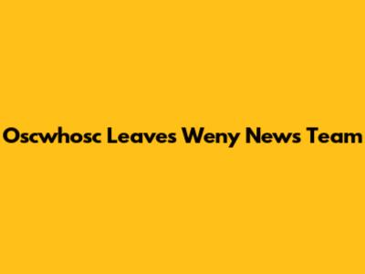 Oscwhosc Leaves Weny News Team