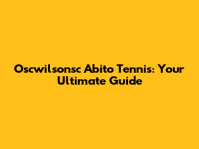 Oscwilsonsc Abito Tennis: Your Ultimate Guide