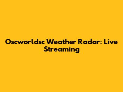 Oscworldsc Weather Radar: Live Streaming