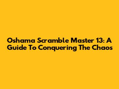 Oshama Scramble Master 13: A Guide To Conquering The Chaos