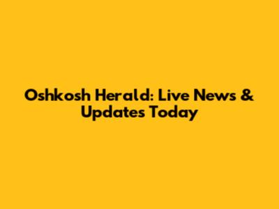 Oshkosh Herald: Live News & Updates Today